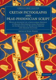 Cretan Pictographs and Prae-Phoenician Script, Evans Arthur John