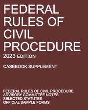 Federal Rules of Civil Procedure; 2023 Edition (Casebook Supplement), Michigan Legal Publishing Ltd.