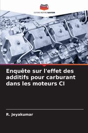 Enqu?te sur l'effet des additifs pour carburant dans les moteurs CI, Jeyakumar R.