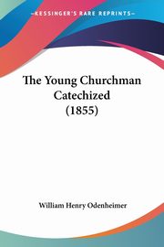 The Young Churchman Catechized (1855), Odenheimer William Henry