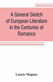 A general sketch of European literature in the centuries of romance, Magnus Laurie