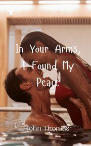 In Your Arms, I Found My Peace, Thomas John