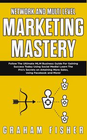 Network and Multi Level Marketing Mastery, Fisher Graham