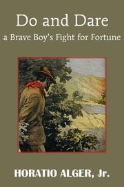Do and Dare - A Brave Boy's Fight for Fortune, Alger Horatio Jr.