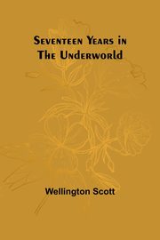 Seventeen Years in the Underworld, Scott Wellington