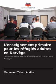 L'enseignement primaire pour les rfugis adultes en Norv?ge, Abdile Mahamed Yakub