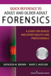 Quick Reference to Adult and Older Adult Forensics, Brown Kathleen M. PhD APRN-BC
