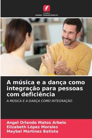 ksiazka tytu: A msica e a dana como integra?o para pessoas com defici?ncia autor: Matos Arbelo Angel Orlando