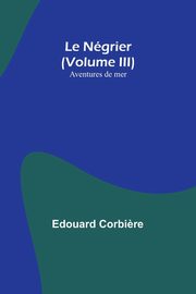 Le Ngrier (Volume III); Aventures de mer, Corbi?re Edouard