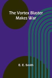 The vortex blaster makes war, E. Smith E.