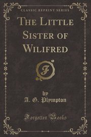 ksiazka tytu: The Little Sister of Wilifred (Classic Reprint) autor: Plympton A. G.