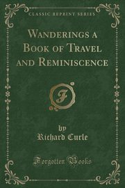 ksiazka tytu: Wanderings a Book of Travel and Reminiscence (Classic Reprint) autor: Curle Richard