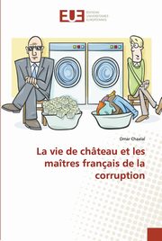 La vie de chteau et les matres franais de la corruption, CHAALAL-O