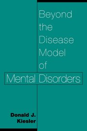 Beyond the Disease Model of Mental Disorders, Kiesler Donald J.