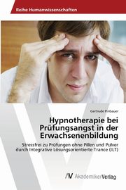 Hypnotherapie bei Prfungsangst in der Erwachsenenbildung, Piribauer Gertrude