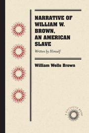 Narrative of William W. Brown, an American Slave, Brown William Wells