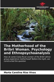 The Motherhood of the Bribri Woman. Psychology and Ethnopsychoanalysis, Rizo Vivas Marta Carolina