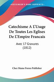 Catechisme A L'Usage De Toutes Les Eglises De L'Empire Francais, Chez Mame Freres Publisher