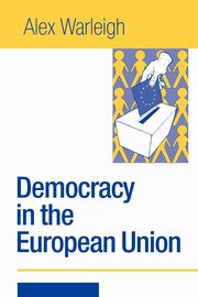 Democracy in the European Union, Warleigh-Lack Alex J F