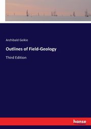 Outlines of Field-Geology, Geikie Archibald