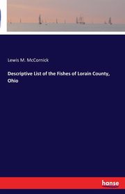Descriptive List of the Fishes of Lorain County, Ohio, McCornick Lewis M.