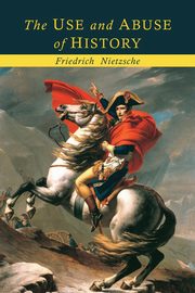 ksiazka tytu: The Use and Abuse of History autor: Nietzsche Friedrich