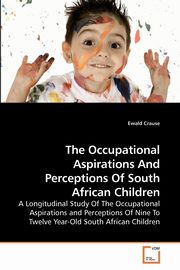 ksiazka tytu: The Occupational Aspirations And Perceptions Of South African Children autor: Crause Ewald