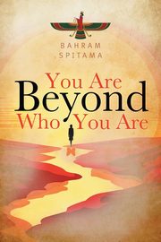 You Are Beyond Who You Are, Spitama Bahram