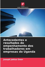 Antecedentes e resultados do empenhamento dos trabalhadores em empresas do Uganda, Owor Joseph Jakisa