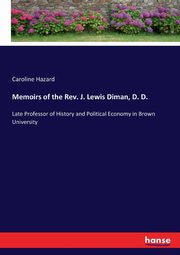 Memoirs of the Rev. J. Lewis Diman, D. D., Hazard Caroline