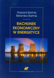 ksiazka tytu: Rachunek ekonomiczny w energetyce autor: Bartnik Ryszard, Bartnik Berenika