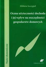 Ocena uytecznoci dochodu i jej wpyw na oszczdnoci gospodarstw domowych, Szczygie Elbieta