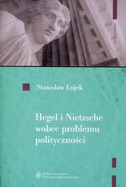 ksiazka tytu: Hegel i Nietzsche wobec problemu politycznoci autor: ojek Stanisaw