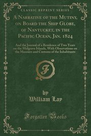 ksiazka tytu: A Narrative of the Mutiny, on Board the Ship Globe, of Nantucket, in the Pacific Ocean, Jan. 1824 autor: Lay William