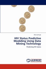 HIV Status Predictive Modeling Using Data Mining Technology, Lemuye Elias