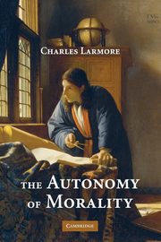 The Autonomy of Morality, Larmore Charles