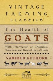 The Health of Goats - With Information on Diagnosis, Treatment and General Care of Goats, Various