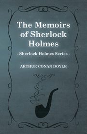 The Memoirs of Sherlock Holmes - The Sherlock Holmes Collector's Library;With Original Illustrations by Sidney Paget, Doyle Arthur Conan