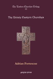The Uniate Eastern Churches, Fortescue Adrian