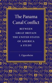 The Panama Canal Conflict between Great Britain and the United States             of America, Oppenheim L.