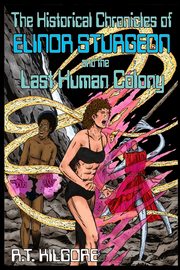 The Historical Chronicles of Elinor Sturgeon and the Last Human Colony, Kilgore R. T.