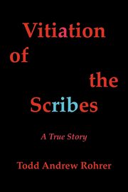 Vitiation of the Scribes, Todd Andrew Rohrer