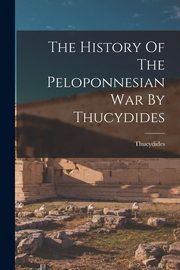 The History Of The Peloponnesian War By Thucydides, Thucydides