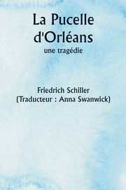 La Pucelle d'Orlans,  une tragdie, Schiller Friedrich