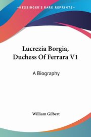 Lucrezia Borgia, Duchess Of Ferrara V1, Gilbert William