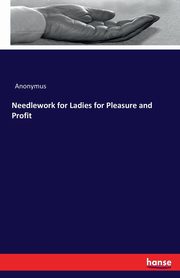 Needlework for Ladies for Pleasure and Profit, Anonymus
