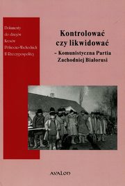 ksiazka tytu: Kontrolowa czy likwidowa Komunistyczna Partia Zachodniej Biaorusi autor: leszyski Wojciech, Owasiuk Justyna