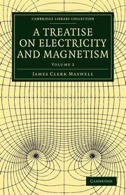 A Treatise on Electricity and Magnetism - Volume 2, Maxwell James Clerk