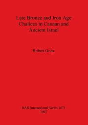 ksiazka tytu: Late Bronze and Iron Age Chalices in Canaan and Ancient Israel autor: Grutz Robert
