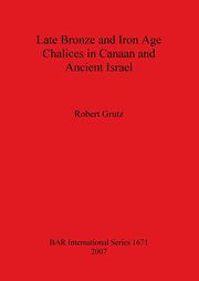 Late Bronze and Iron Age Chalices in Canaan and Ancient Israel, Grutz Robert